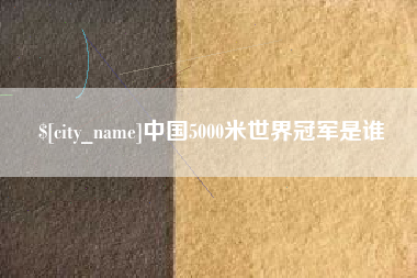 汉中中国5000米世界冠军是谁