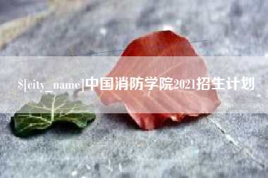 汉中中国消防学院2021招生计划