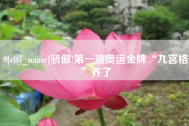 汉中骄傲!第一波奥运金牌“九宫格”齐了