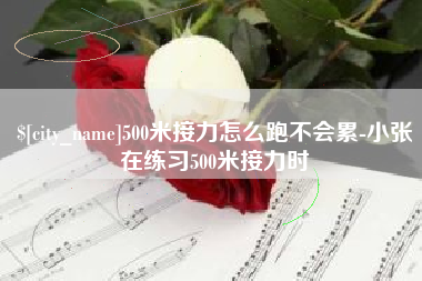 汉中500米接力怎么跑不会累-小张在练习500米接力时
