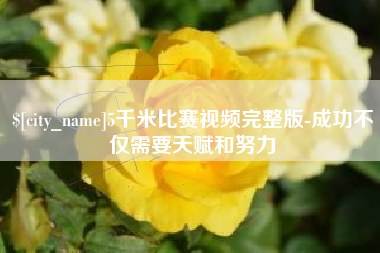 汉中5千米比赛视频完整版-成功不仅需要天赋和努力