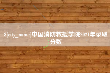 汉中中国消防救援学院2021年录取分数