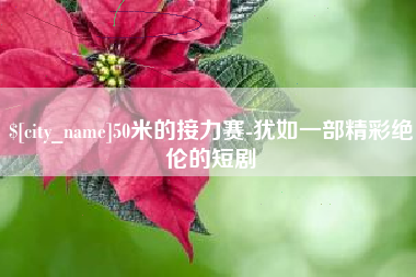 汉中50米的接力赛-犹如一部精彩绝伦的短剧