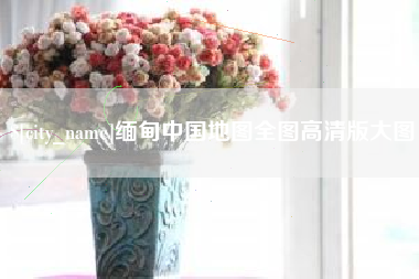 汉中缅甸中国地图全图高清版大图