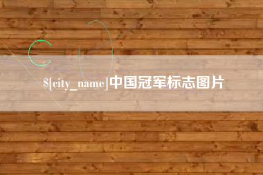 汉中中国冠军标志图片