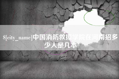 汉中中国消防救援学院在河南招多少人是几本