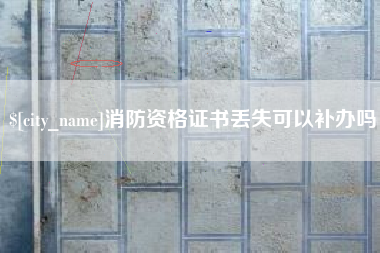 汉中消防资格证书丢失可以补办吗