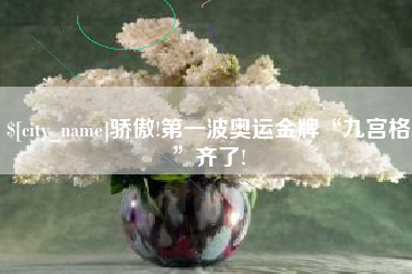 汉中骄傲!第一波奥运金牌“九宫格”齐了!