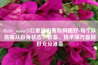 汉中5公里接力赛如何跑好-每个队员需从自身状态、装备、技术等方面做好充分准备