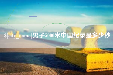 汉中男子5000米中国纪录是多少秒