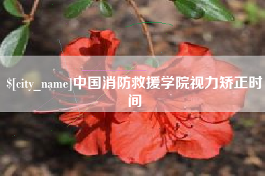 汉中中国消防救援学院视力矫正时间